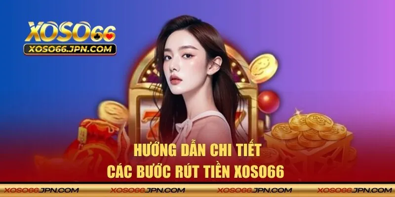 Chia sẻ quy trình rút tiền XOSO66 nhanh chóng