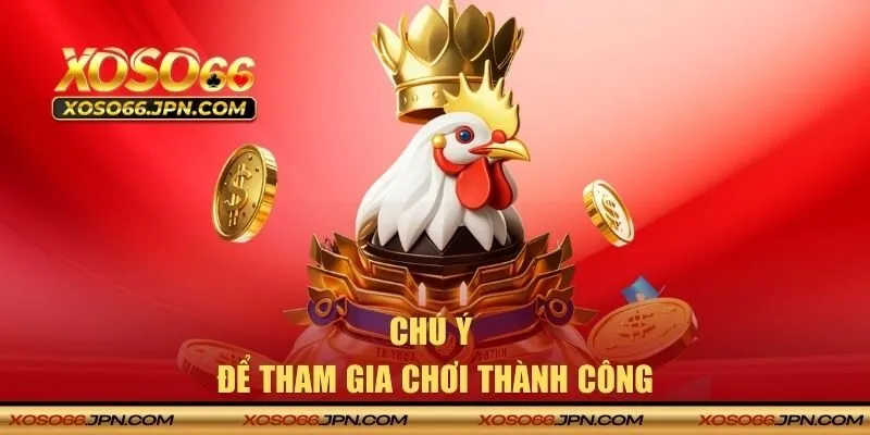 Chú ý để tham gia chơi thành công