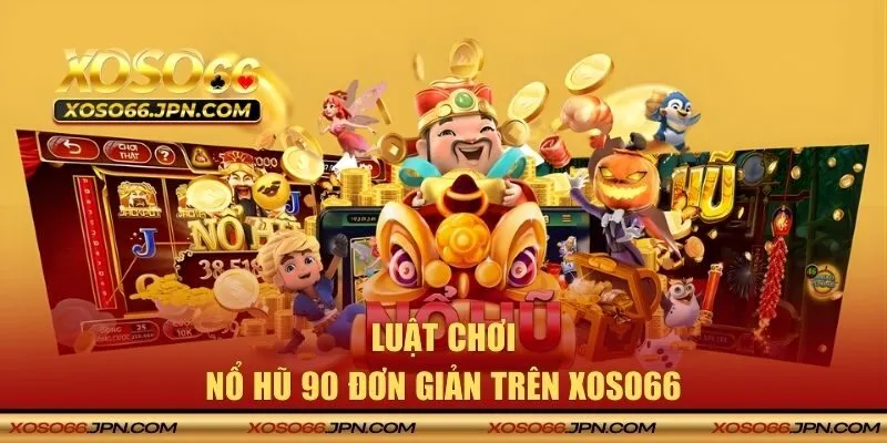 Luật chơi quay hũ 90 đơn giản trên XOSO66