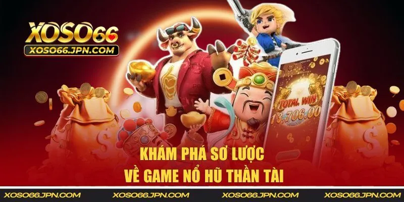 Khám phá sơ lược về game nổ hũ Thần Tài