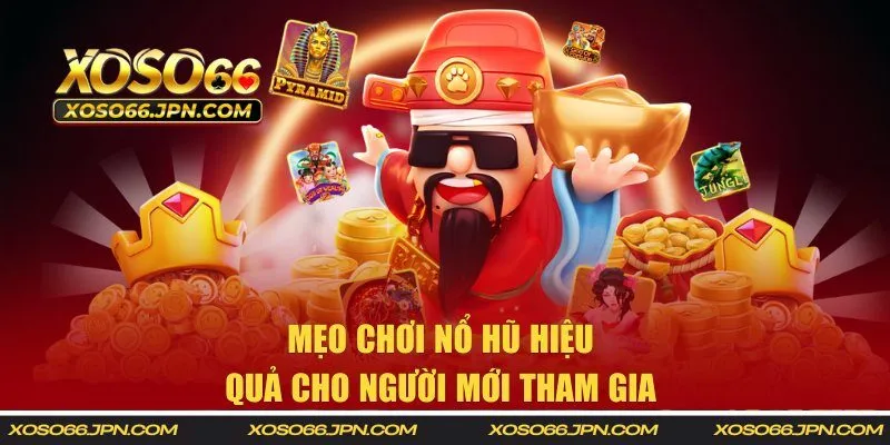 Mẹo chơi nổ hũ hiệu quả cho người mới tham gia 