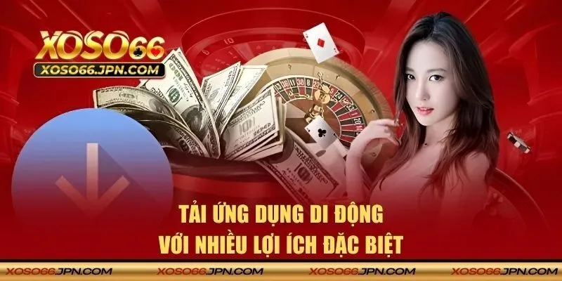 Tải ứng dụng di động với nhiều lợi ích đặc biệt