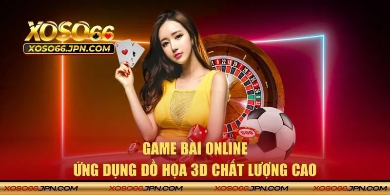 Game bài online ứng dụng đồ họa 3D chất lượng cao