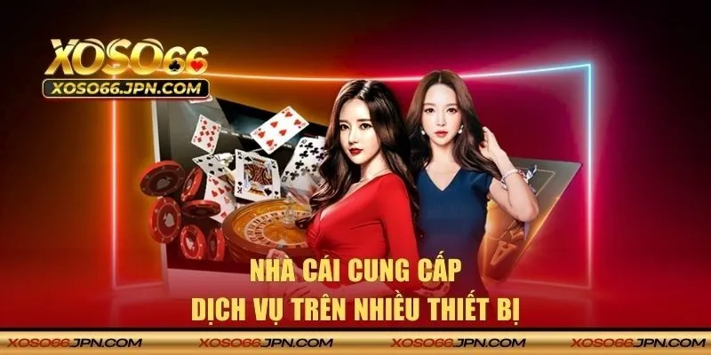 Nhà cái cung cấp dịch vụ trên nhiều thiết bị